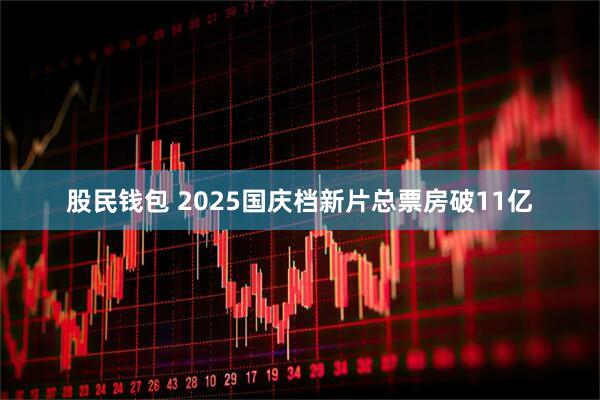 股民钱包 2025国庆档新片总票房破11亿